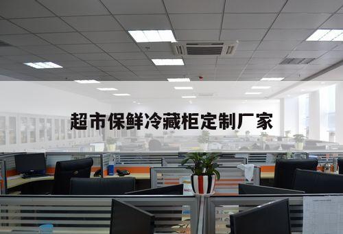 超市保鮮冷藏柜定制廠家