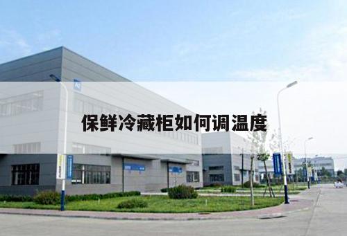 保鮮冷藏柜如何調(diào)溫度