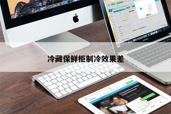 冷藏保鮮柜制冷效果差